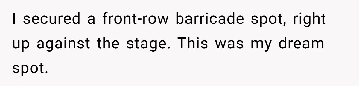 Fan Waits 13 Hours for Front Row - Tall Stranger Claims ‘Disability’ to Steal Her Spot I secured a front-row barricade spot, right up against the stage. This was my dream spot.