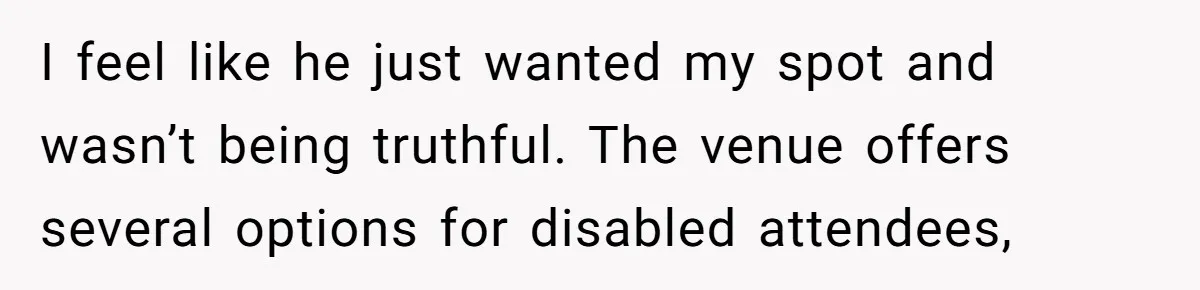 Fan Waits 13 Hours for Front Row - Tall Stranger Claims ‘Disability’ to Steal Her Spot I feel like he just wanted my spot and wasn’t being truthful. The venue offers several options for disabled attendees,