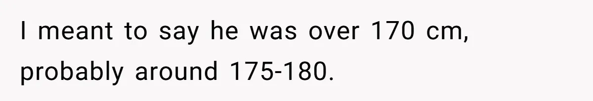 Fan Waits 13 Hours for Front Row - Tall Stranger Claims ‘Disability’ to Steal Her Spot I meant to say he was over 170 cm, probably around 175-180.