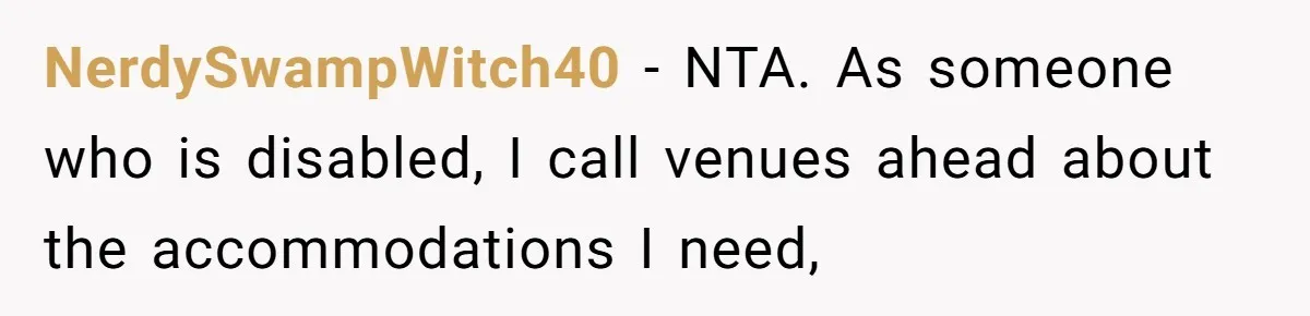 Fan Waits 13 Hours for Front Row - Tall Stranger Claims ‘Disability’ to Steal Her Spot NerdySwampWitch40 − NTA. As someone who is disabled, I call venues ahead about the accommodations I need,