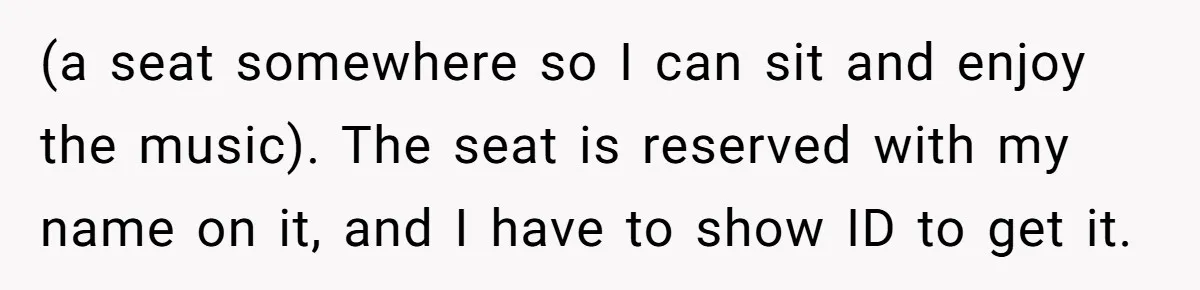 Fan Waits 13 Hours for Front Row - Tall Stranger Claims ‘Disability’ to Steal Her Spot (a seat somewhere so I can sit and enjoy the music). The seat is reserved with my name on it, and I have to show ID to get it.