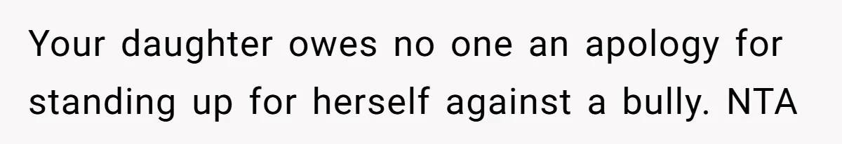Your daughter owes no one an apology for standing up for herself against a bully. NTA