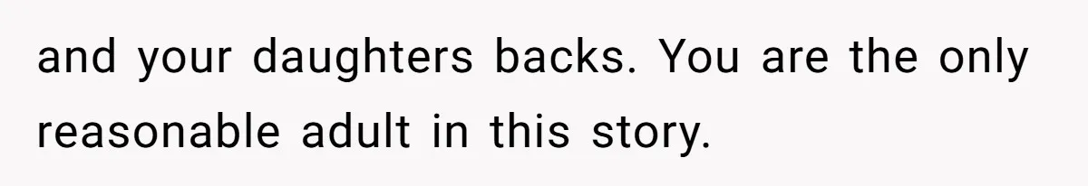 and your daughters backs. You are the only reasonable adult in this story.