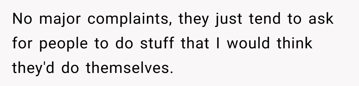 Man Refuses to Change Relative’s Baby’s Diaper - Entire Family Acts Like He Committed a Crime No major complaints, they just tend to ask for people to do stuff that I would think they'd do themselves.