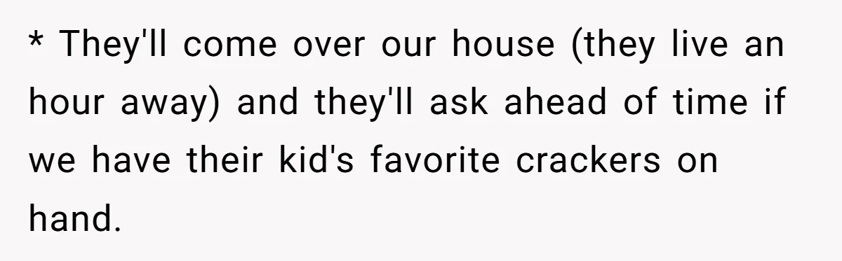 Man Refuses to Change Relative’s Baby’s Diaper - Entire Family Acts Like He Committed a Crime * They'll come over our house (they live an hour away) and they'll ask ahead of time if we have their kid's favorite crackers on hand.
