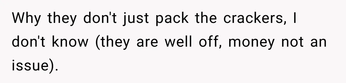 Man Refuses to Change Relative’s Baby’s Diaper - Entire Family Acts Like He Committed a Crime Why they don't just pack the crackers, I don't know (they are well off, money not an issue).