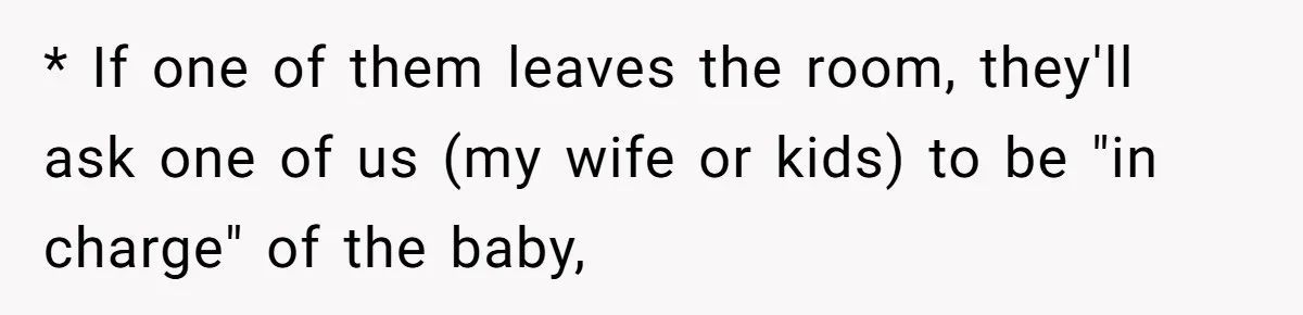 Man Refuses to Change Relative’s Baby’s Diaper - Entire Family Acts Like He Committed a Crime * If one of them leaves the room, they'll ask one of us (my wife or kids) to be "in charge" of the baby,