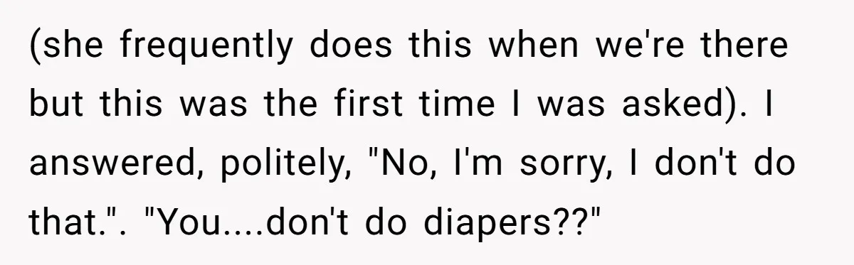 Man Refuses to Change Relative’s Baby’s Diaper - Entire Family Acts Like He Committed a Crime (she frequently does this when we're there but this was the first time I was asked). I answered, politely, "No, I'm sorry, I don't do that.". "You....don't do diapers??"