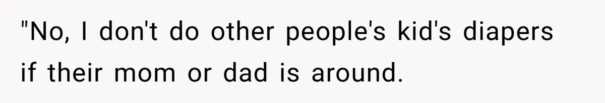 Man Refuses to Change Relative’s Baby’s Diaper - Entire Family Acts Like He Committed a Crime "No, I don't do other people's kid's diapers if their mom or dad is around.
