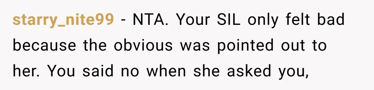 Man Refuses to Change Relative’s Baby’s Diaper - Entire Family Acts Like He Committed a Crime starry_nite99 − NTA. Your SIL only felt bad because the obvious was pointed out to her. You said no when she asked you,
