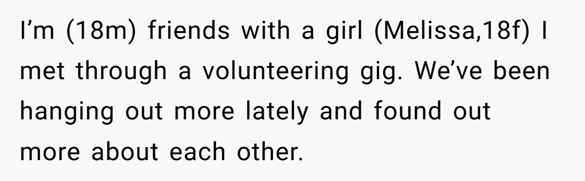 Teen Calls Out Friend For Mocking His Scar, Accidentally Exposes Hers And Sparks Chaos I’m (18m) friends with a girl (Melissa,18f) I met through a volunteering gig. We’ve been hanging out more lately and found out more about each other.