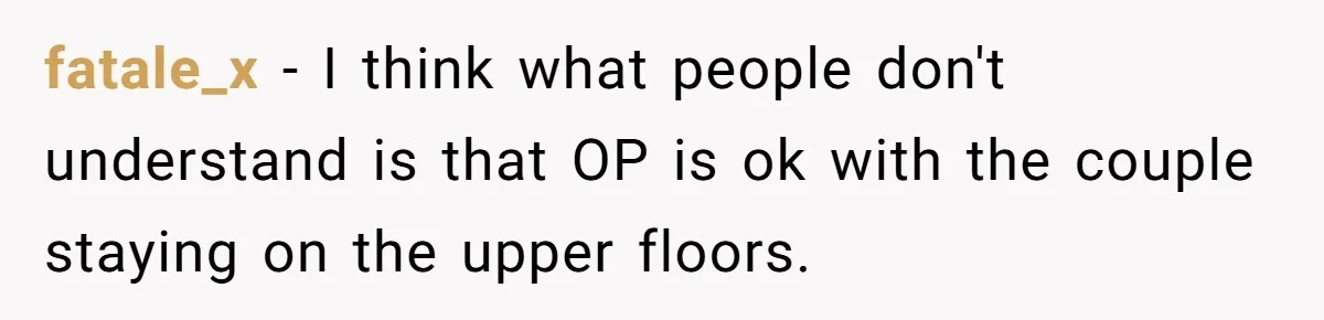 fatale_x − I think what people don't understand is that OP is ok with the couple staying on the upper floors.