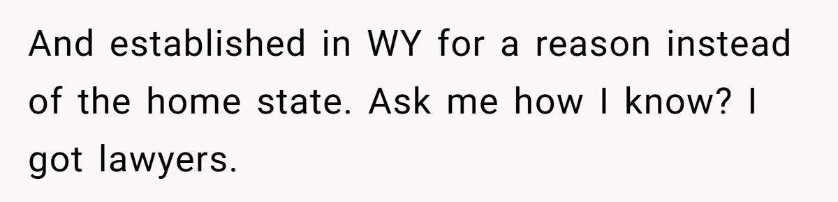 And established in WY for a reason instead of the home state. Ask me how I know? I got lawyers.