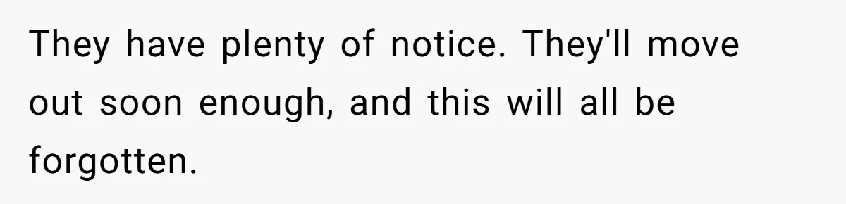 They have plenty of notice. They'll move out soon enough, and this will all be forgotten.
