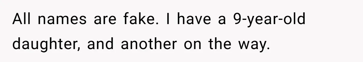 Family Sides With Sister Who Stole OP's Baby Name, Now They Want OP To Change Hers Twice All names are fake. I have a 9-year-old daughter, and another on the way.
