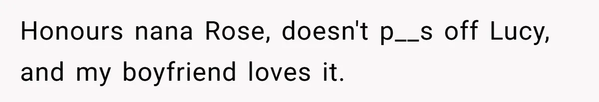 Family Sides With Sister Who Stole OP's Baby Name, Now They Want OP To Change Hers Twice Honours nana Rose, doesn't p__s off Lucy, and my boyfriend loves it.