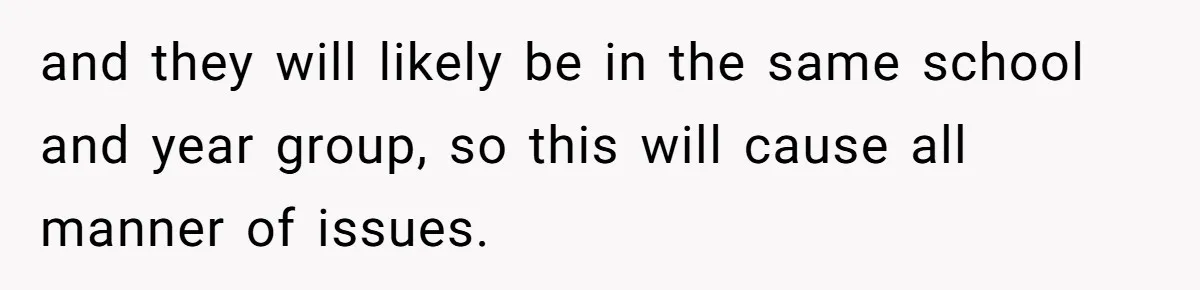 Family Sides With Sister Who Stole OP's Baby Name, Now They Want OP To Change Hers Twice and they will likely be in the same school and year group, so this will cause all manner of issues.