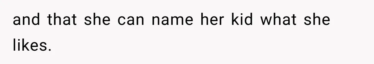 Family Sides With Sister Who Stole OP's Baby Name, Now They Want OP To Change Hers Twice and that she can name her kid what she likes.