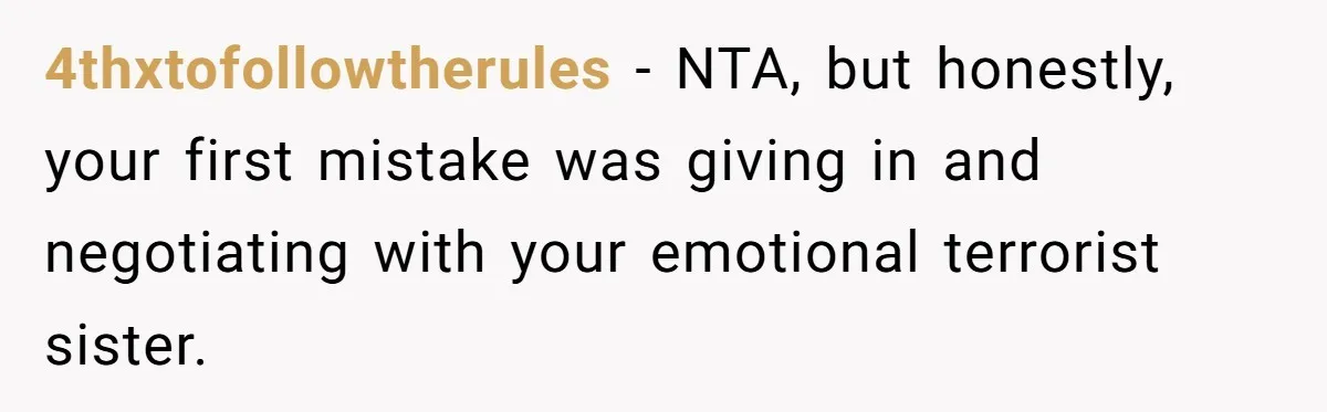 Family Sides With Sister Who Stole OP's Baby Name, Now They Want OP To Change Hers Twice 4thxtofollowtherules − NTA, but honestly, your first mistake was giving in and negotiating with your emotional terrorist sister.