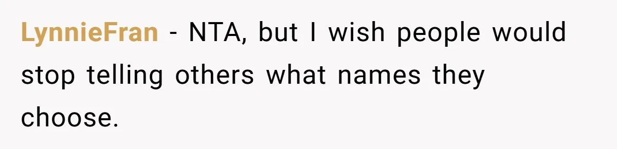 Family Sides With Sister Who Stole OP's Baby Name, Now They Want OP To Change Hers Twice LynnieFran − NTA, but I wish people would stop telling others what names they choose.