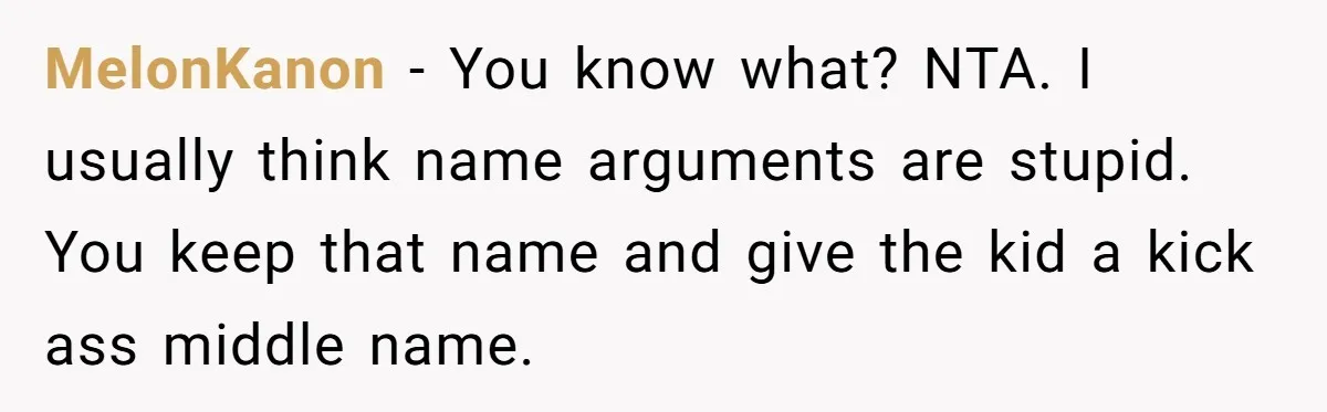 Family Sides With Sister Who Stole OP's Baby Name, Now They Want OP To Change Hers Twice MelonKanon − You know what? NTA. I usually think name arguments are stupid. You keep that name and give the kid a kick ass middle name.
