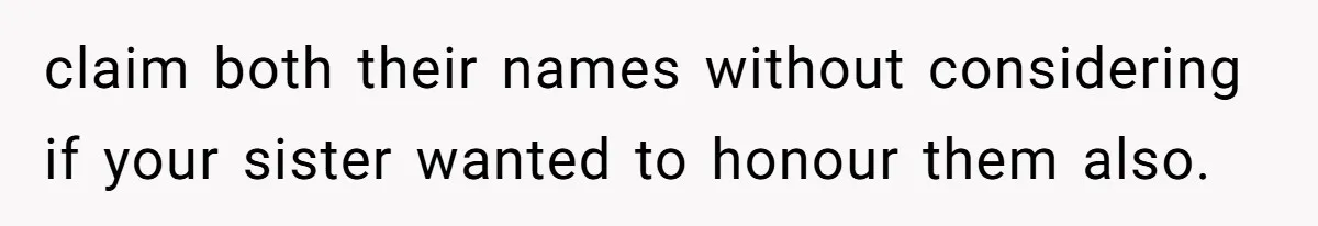 Family Sides With Sister Who Stole OP's Baby Name, Now They Want OP To Change Hers Twice claim both their names without considering if your sister wanted to honour them also.