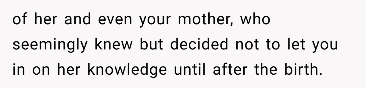 Family Sides With Sister Who Stole OP's Baby Name, Now They Want OP To Change Hers Twice of her and even your mother, who seemingly knew but decided not to let you in on her knowledge until after the birth.