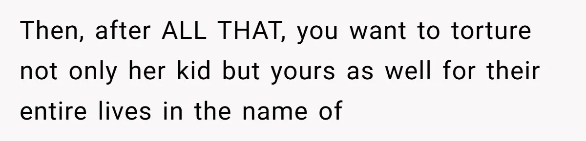 Family Sides With Sister Who Stole OP's Baby Name, Now They Want OP To Change Hers Twice Then, after ALL THAT, you want to torture not only her kid but yours as well for their entire lives in the name of