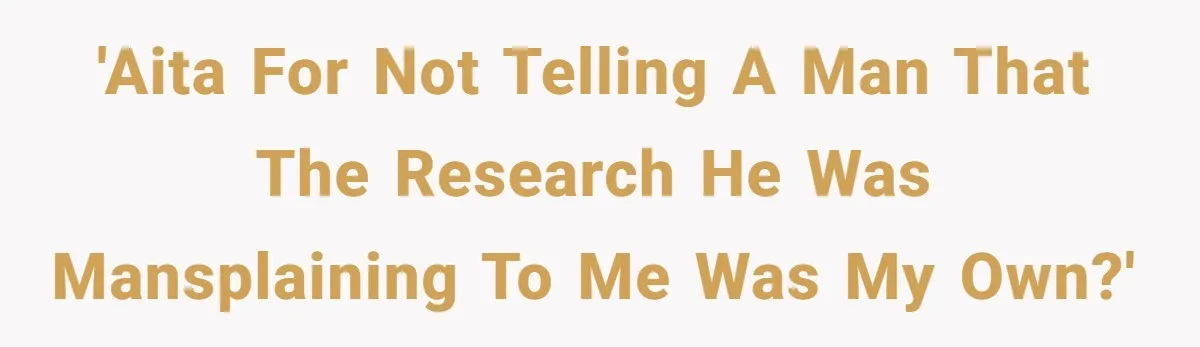 Man Spends 20 Minutes Mansplaining Legal Research - Then Learns He’s Explaining It to the Woman Who Wrote It 'AITA for not telling a man that the research he was mansplaining to me was my own?'