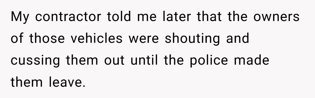Homeowner Discovers Neighbors Parked Three Cars Inside Unfinished Garage And Takes Action Immediately My contractor told me later that the owners of those vehicles were shouting and cussing them out until the police made them leave.