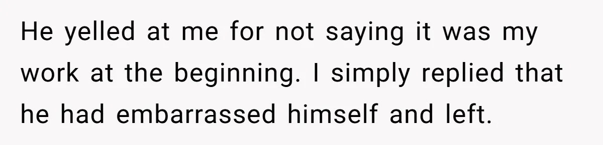 Man Spends 20 Minutes Mansplaining Legal Research - Then Learns He’s Explaining It to the Woman Who Wrote It He yelled at me for not saying it was my work at the beginning. I simply replied that he had embarrassed himself and left.