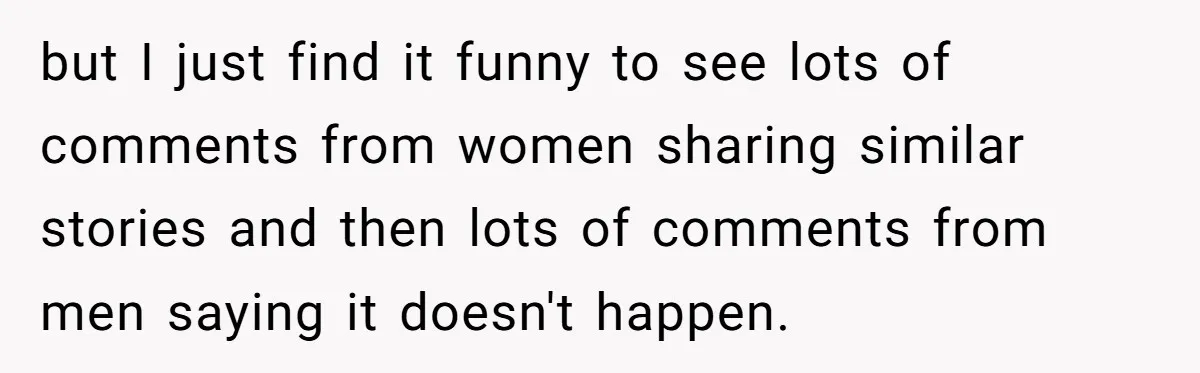 Man Spends 20 Minutes Mansplaining Legal Research - Then Learns He’s Explaining It to the Woman Who Wrote It but I just find it funny to see lots of comments from women sharing similar stories and then lots of comments from men saying it doesn't happen.