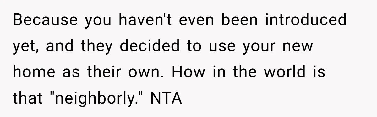 Homeowner Discovers Neighbors Parked Three Cars Inside Unfinished Garage And Takes Action Immediately Because you haven't even been introduced yet, and they decided to use your new home as their own. How in the world is that "neighborly." NTA