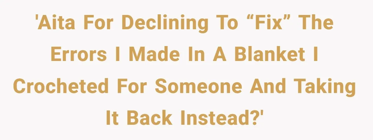 She Spent Weeks Crocheting a Blanket - Then Her Sister-in-Law Demanded She “Fix” It 'AITA for declining to “fix” the errors I made in a blanket I crocheted for someone and taking it back instead?'