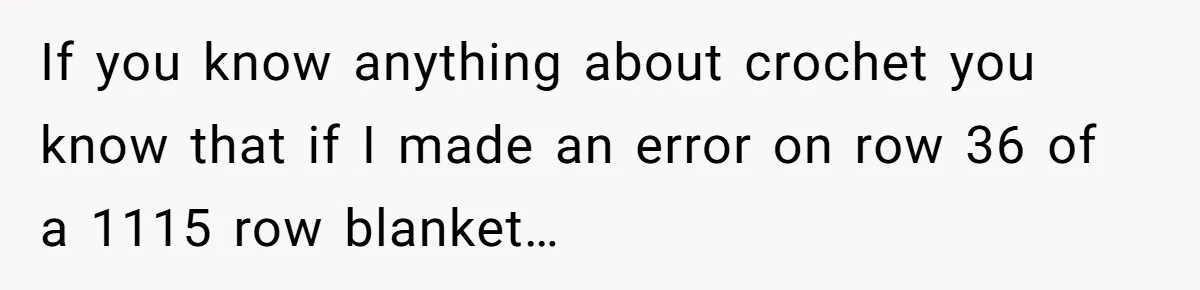She Spent Weeks Crocheting a Blanket - Then Her Sister-in-Law Demanded She “Fix” It If you know anything about crochet you know that if I made an error on row 36 of a 1115 row blanket…
