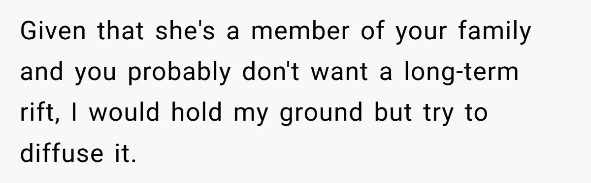 She Spent Weeks Crocheting a Blanket - Then Her Sister-in-Law Demanded She “Fix” It Given that she's a member of your family and you probably don't want a long-term rift, I would hold my ground but try to diffuse it.