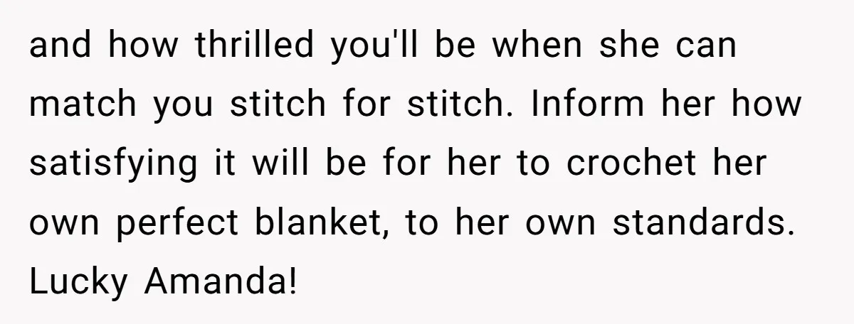 She Spent Weeks Crocheting a Blanket - Then Her Sister-in-Law Demanded She “Fix” It and how thrilled you'll be when she can match you stitch for stitch. Inform her how satisfying it will be for her to crochet her own perfect blanket, to her...