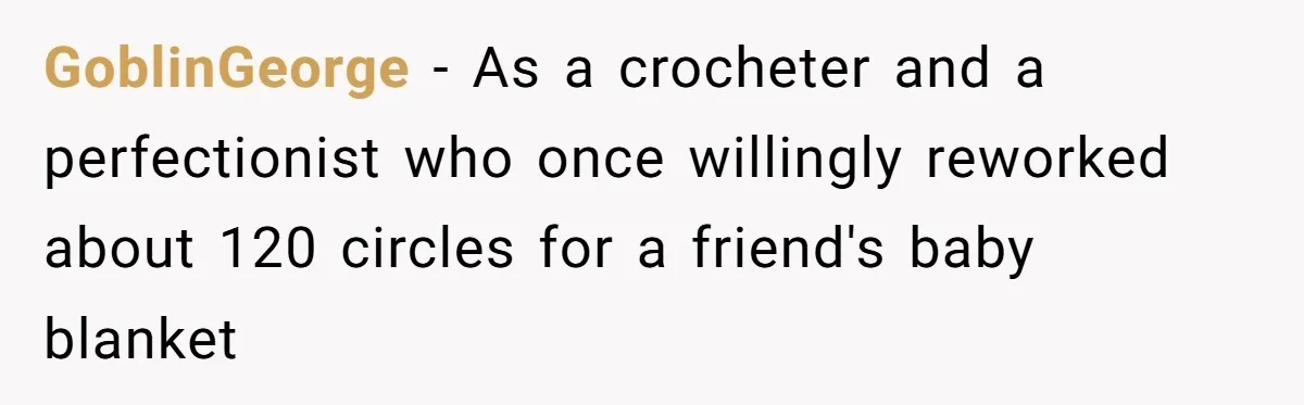 She Spent Weeks Crocheting a Blanket - Then Her Sister-in-Law Demanded She “Fix” It GoblinGeorge − As a crocheter and a perfectionist who once willingly reworked about 120 circles for a friend's baby blanket