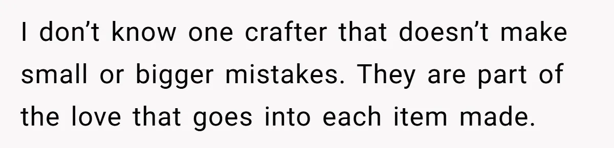 She Spent Weeks Crocheting a Blanket - Then Her Sister-in-Law Demanded She “Fix” It I don’t know one crafter that doesn’t make small or bigger mistakes. They are part of the love that goes into each item made.