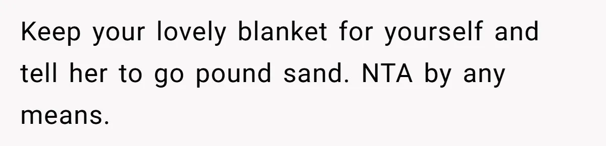 She Spent Weeks Crocheting a Blanket - Then Her Sister-in-Law Demanded She “Fix” It Keep your lovely blanket for yourself and tell her to go pound sand. NTA by any means.