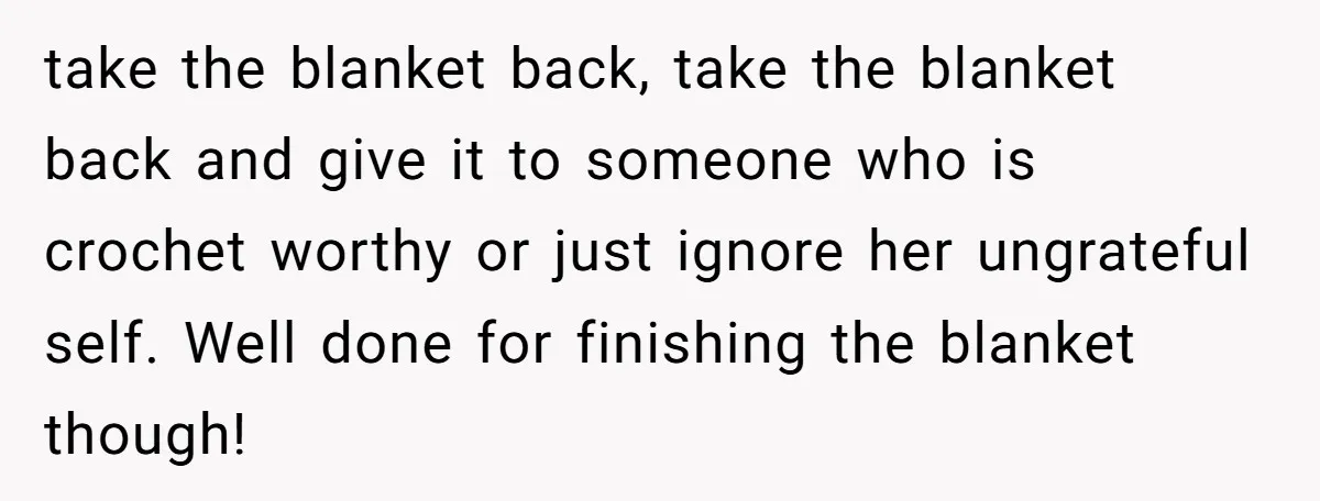 She Spent Weeks Crocheting a Blanket - Then Her Sister-in-Law Demanded She “Fix” It take the blanket back, take the blanket back and give it to someone who is crochet worthy or just ignore her ungrateful self. Well done for finishing the blanket though!