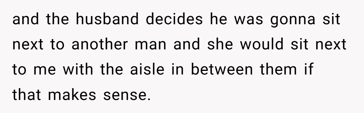 Nosy Older Woman Reads Stranger’s Private Texts On Train And Gets Brutal Four-Word Reality Check and the husband decides he was gonna sit next to another man and she would sit next to me with the aisle in between them if that makes sense.