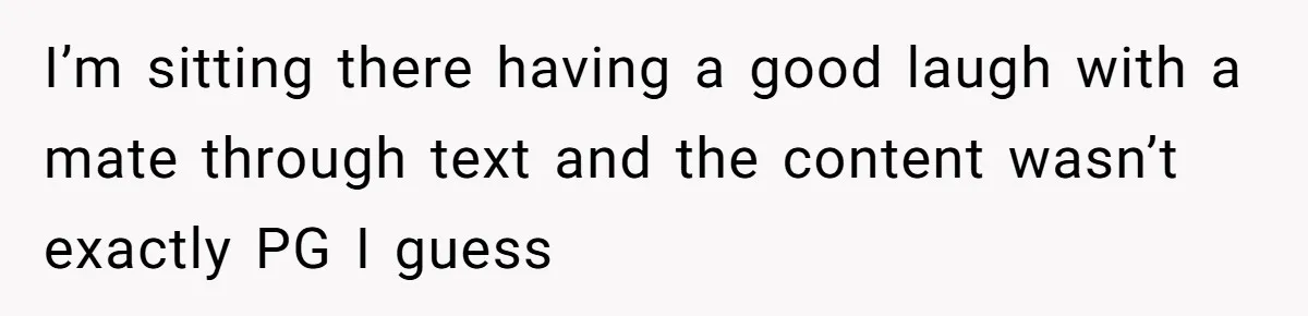 Nosy Older Woman Reads Stranger’s Private Texts On Train And Gets Brutal Four-Word Reality Check I’m sitting there having a good laugh with a mate through text and the content wasn’t exactly PG I guess