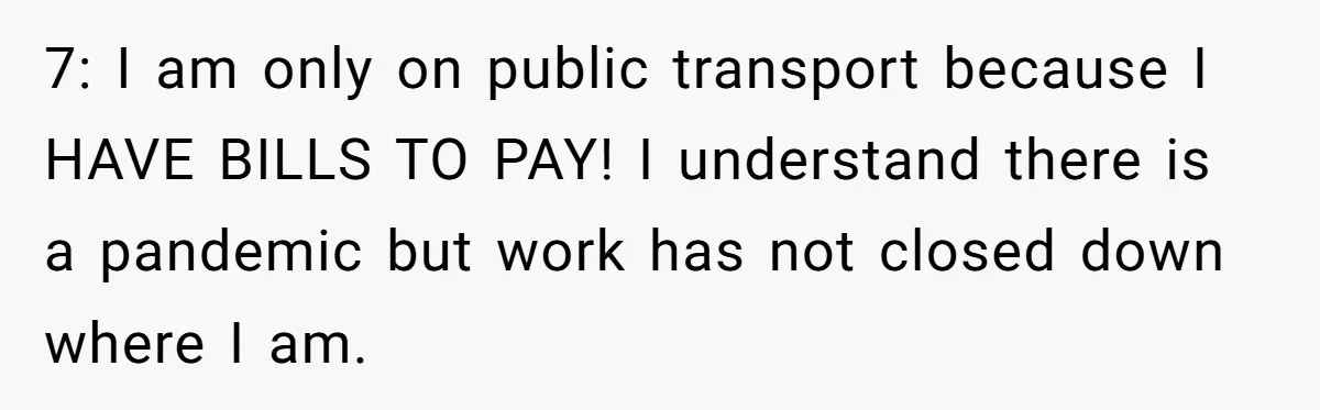 Nosy Older Woman Reads Stranger’s Private Texts On Train And Gets Brutal Four-Word Reality Check 7: I am only on public transport because I HAVE BILLS TO PAY! I understand there is a pandemic but work has not closed down where I am.