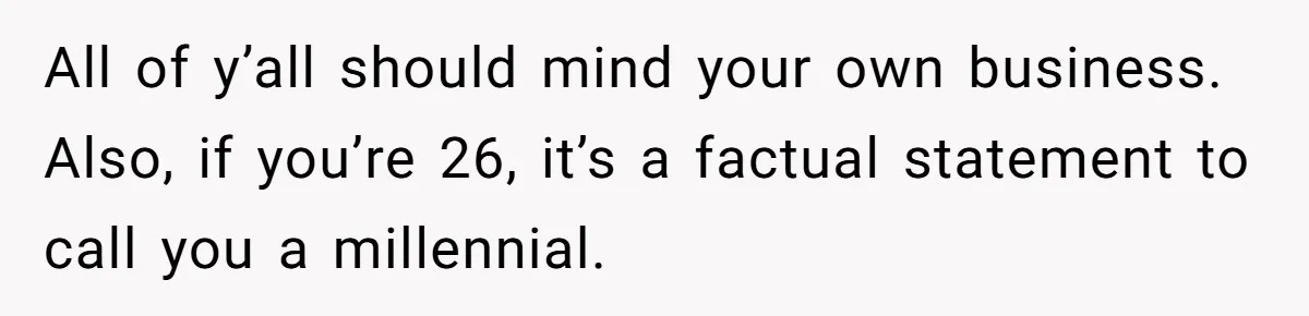 Nosy Older Woman Reads Stranger’s Private Texts On Train And Gets Brutal Four-Word Reality Check All of y’all should mind your own business. Also, if you’re 26, it’s a factual statement to call you a millennial.