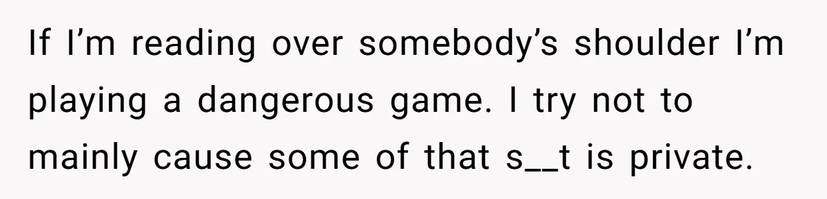 Nosy Older Woman Reads Stranger’s Private Texts On Train And Gets Brutal Four-Word Reality Check If I’m reading over somebody’s shoulder I’m playing a dangerous game. I try not to mainly cause some of that s__t is private.