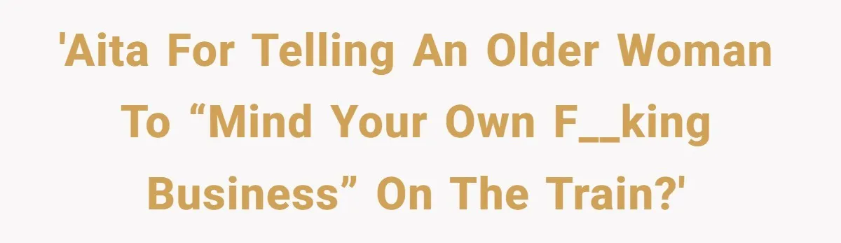 Nosy Older Woman Reads Stranger’s Private Texts On Train And Gets Brutal Four-Word Reality Check 'AITA for telling an older woman to “mind your own f__king business” on the train?'