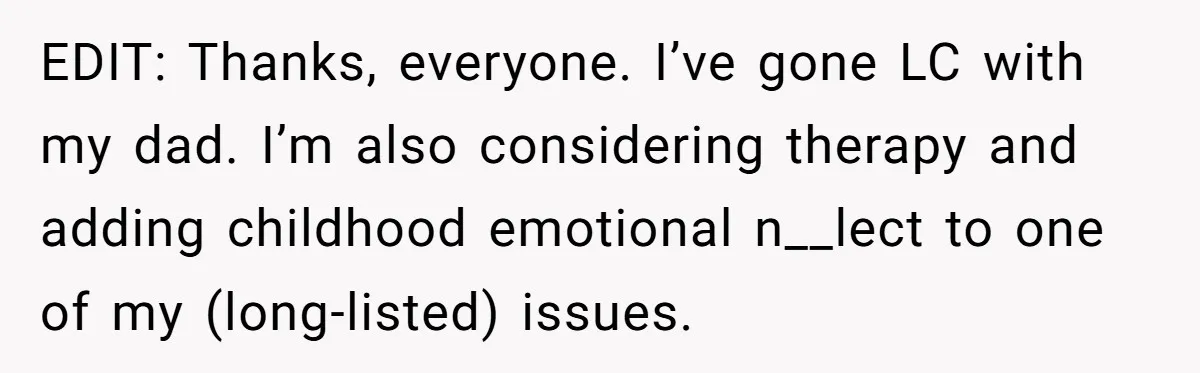Overprotective Dad Plants AirTag On Adult Daughter, Then Plays Dumb When She Confronts Him EDIT: Thanks, everyone. I’ve gone LC with my dad. I’m also considering therapy and adding childhood emotional n__lect to one of my (long-listed) issues.