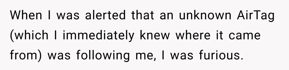 Overprotective Dad Plants AirTag On Adult Daughter, Then Plays Dumb When She Confronts Him When I was alerted that an unknown AirTag (which I immediately knew where it came from) was following me, I was furious.