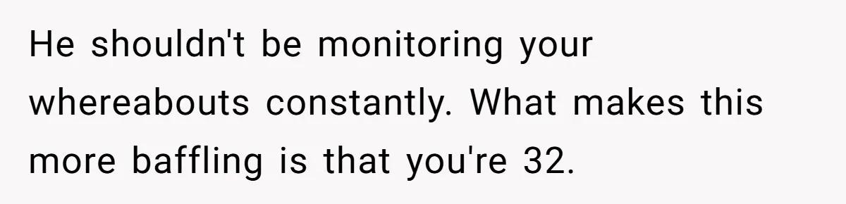 Overprotective Dad Plants AirTag On Adult Daughter, Then Plays Dumb When She Confronts Him He shouldn't be monitoring your whereabouts constantly. What makes this more baffling is that you're 32.